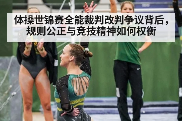 体操世锦赛全能裁判改判争议背后，规则公正与竞技精神如何权衡